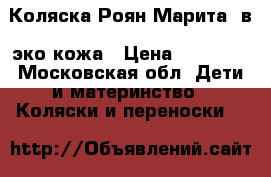 Коляска Роян Марита 2в1 эко кожа › Цена ­ 13 000 - Московская обл. Дети и материнство » Коляски и переноски   